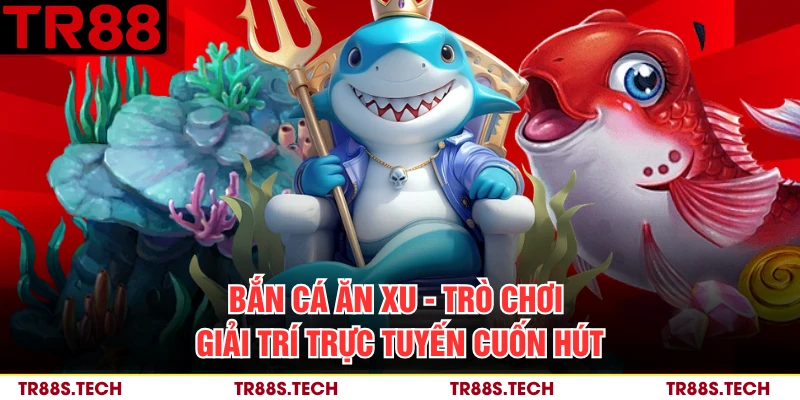 Bắn Cá Ăn Xu - Trò Chơi Giải Trí Trực Tuyến Cuốn Hút