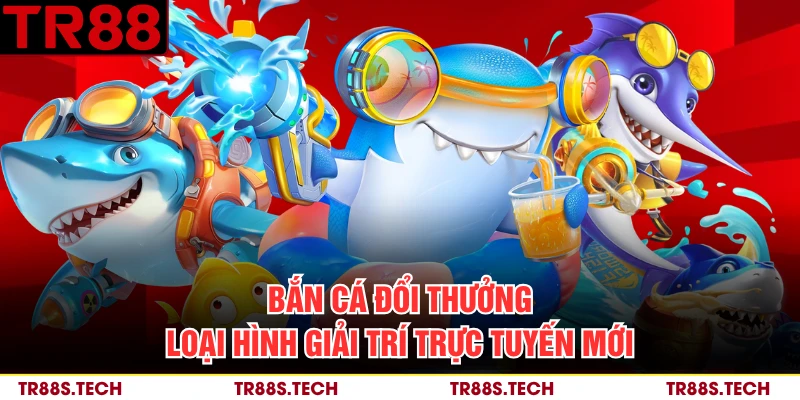 Bắn Cá Đổi Thưởng - Loại Hình Giải Trí Trực Tuyến Mới