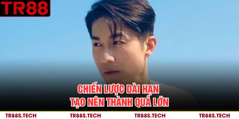 Chiến lược dài hạn tạo nên thành quả lớn