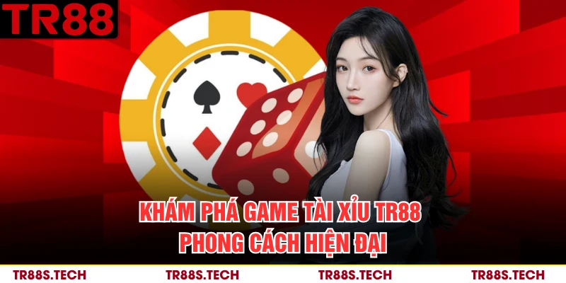 Khám phá game tài xỉu TR88 phong cách hiện đại 