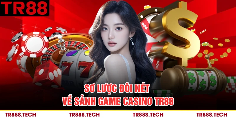 Sơ lược đôi nét về sảnh game Casino TR88