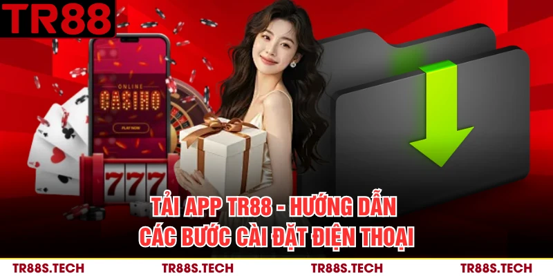 Tải App TR88 - Hướng Dẫn Các Bước Cài Đặt Điện Thoại