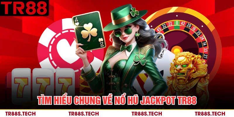 Tìm hiểu chung về nổ hũ Jackpot TR88 