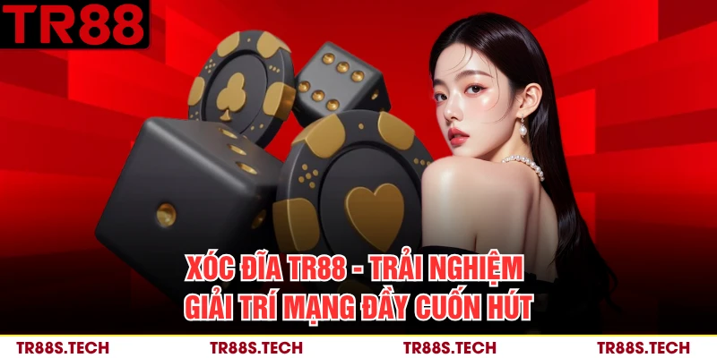 Xóc Đĩa TR88 - Trải Nghiệm Giải Trí Mạng Đầy Cuốn Hút